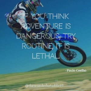 If you think adventure is dangerous, try routine, it is lethal