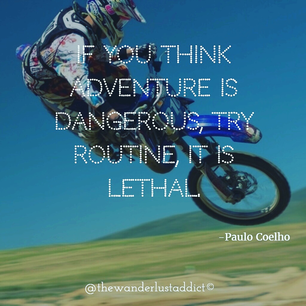 If you think adventure is dangerous, try routine, it is lethal