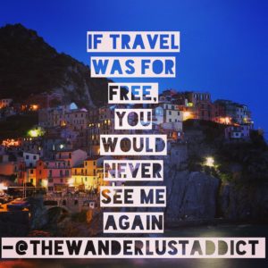 If travel was for free, you would never see me again
